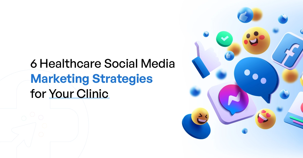 6 Healthcare Social Media Marketing Strategies for Your Clinic