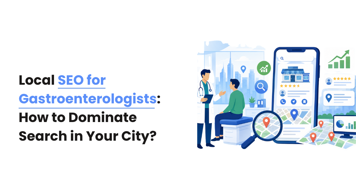 Local SEO for Gastroenterologists: How to Dominate Search in Your City?